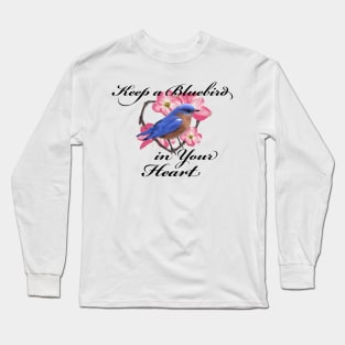 Bluebird Love and Happiness - Keep a Bluebird in your Heart Long Sleeve T-Shirt